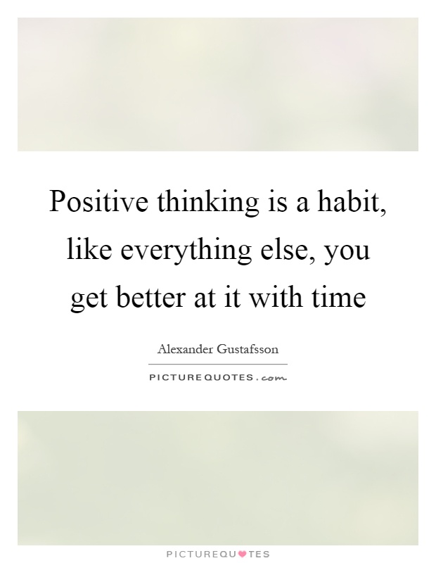 Positive thinking is a habit, like everything else, you get better at it with time Picture Quote #1