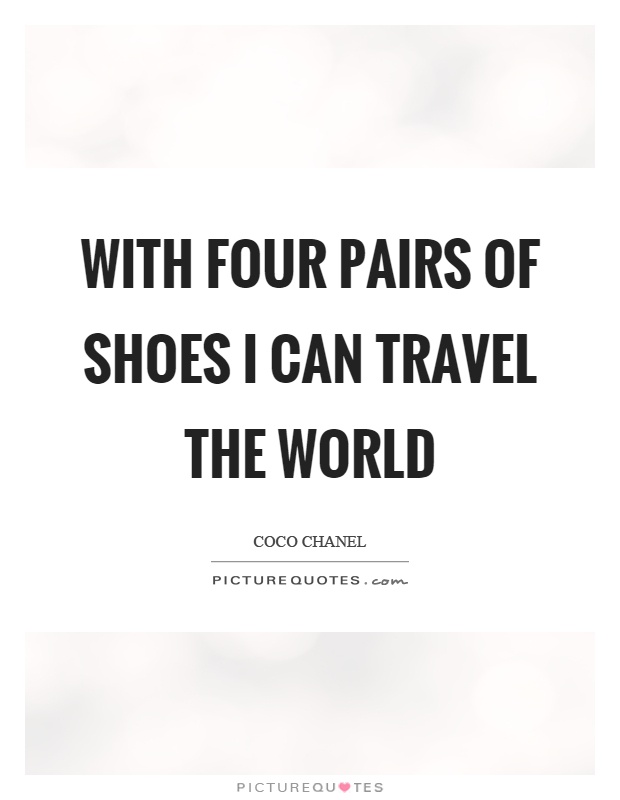 With four pairs of shoes I can travel the world Picture Quote #1
