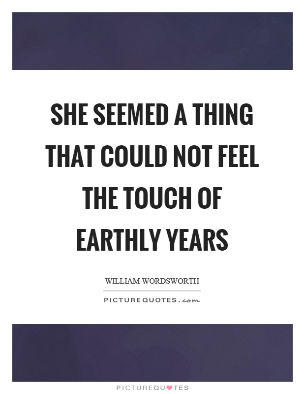 She seemed a thing that could not feel the touch of earthly years Picture Quote #1