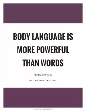 Body language is more powerful than words Picture Quote #1