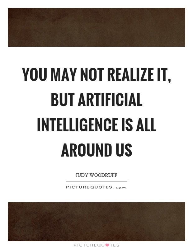 You may not realize it, but artificial intelligence is all around us Picture Quote #1