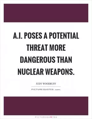 A.I. poses a potential threat more dangerous than nuclear weapons Picture Quote #1