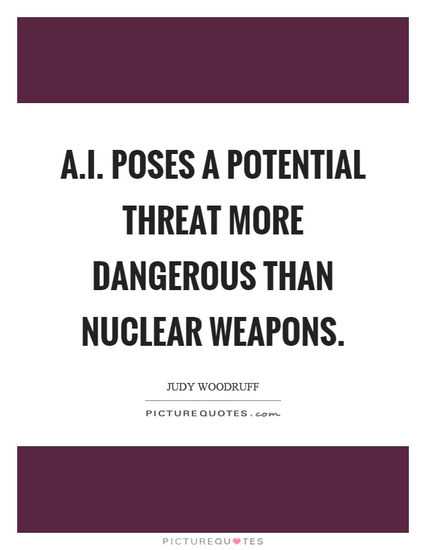 A.I. poses a potential threat more dangerous than nuclear weapons Picture Quote #1