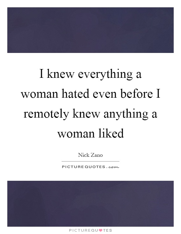 I knew everything a woman hated even before I remotely knew anything a woman liked Picture Quote #1