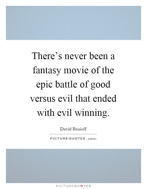 There's never been a fantasy movie of the epic battle of good versus evil that ended with evil winning Picture Quote #1