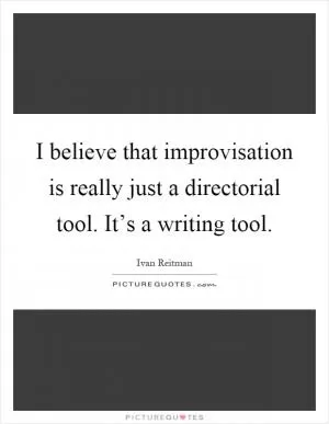 I believe that improvisation is really just a directorial tool. It’s a writing tool Picture Quote #1
