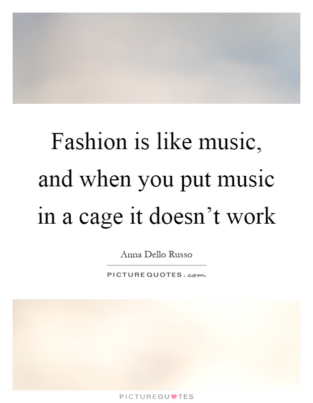 Fashion is like music, and when you put music in a cage it doesn't work Picture Quote #1