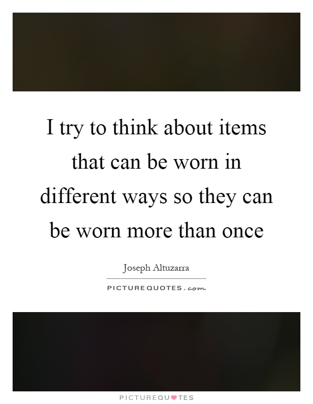 I try to think about items that can be worn in different ways so they can be worn more than once Picture Quote #1