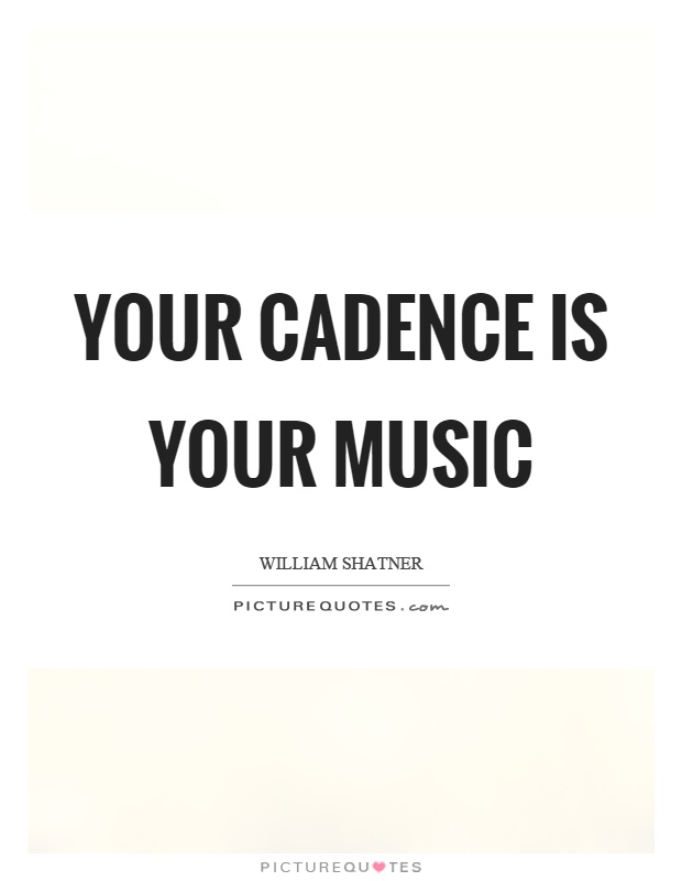 Your cadence is your music Picture Quote #1
