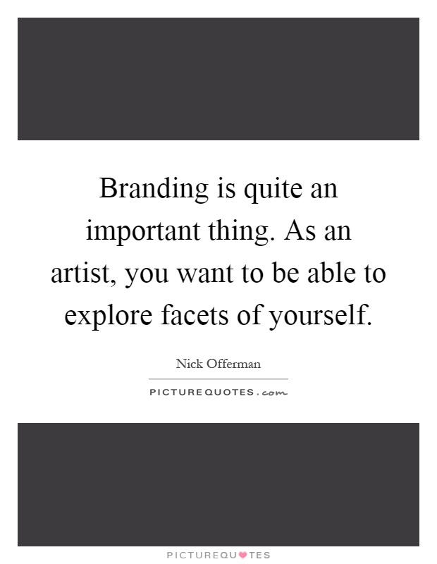 Branding is quite an important thing. As an artist, you want to be able to explore facets of yourself Picture Quote #1