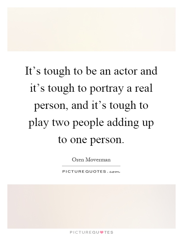 It's tough to be an actor and it's tough to portray a real person, and it's tough to play two people adding up to one person Picture Quote #1
