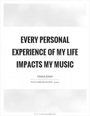 Every personal experience of my life impacts my music Picture Quote #1