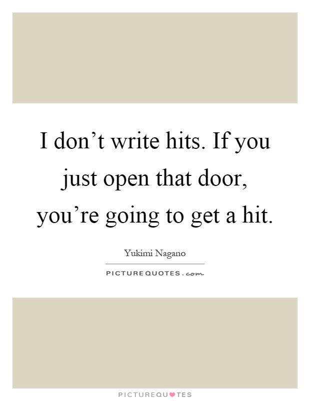 I don't write hits. If you just open that door, you're going to get a hit Picture Quote #1