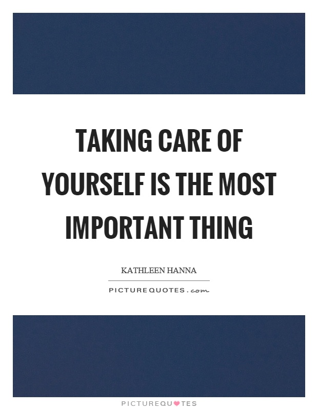 Taking care of yourself is the most important thing Picture Quote #1