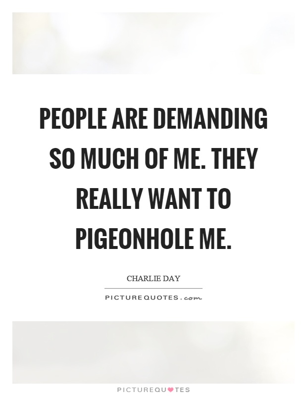 People are demanding so much of me. They really want to pigeonhole me Picture Quote #1