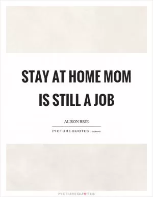 Stay at home mom is still a job Picture Quote #1