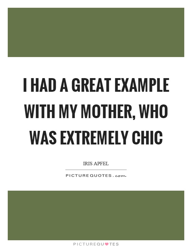 I had a great example with my mother, who was extremely chic Picture Quote #1