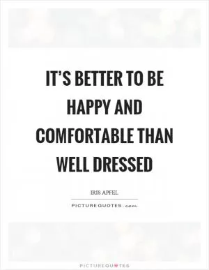 It’s better to be happy and comfortable than well dressed Picture Quote #1