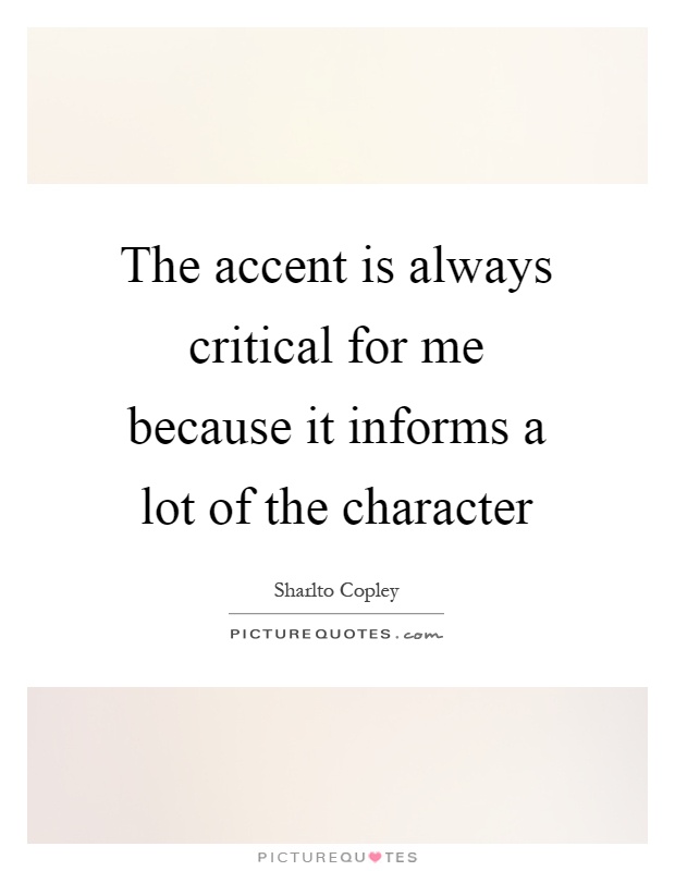 The accent is always critical for me because it informs a lot of the character Picture Quote #1