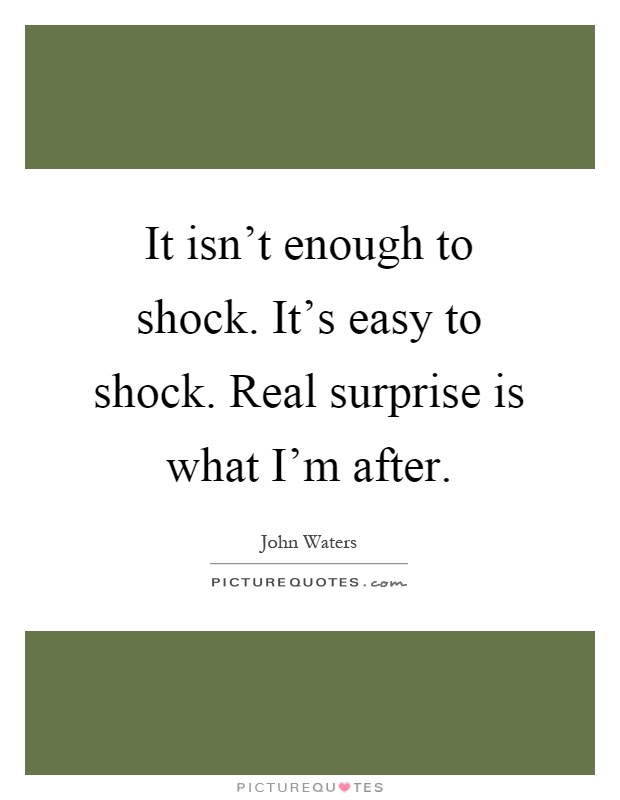 It isn't enough to shock. It's easy to shock. Real surprise is what I'm after Picture Quote #1