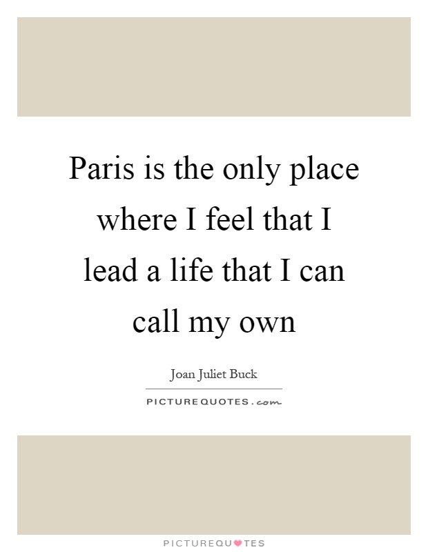 Paris is the only place where I feel that I lead a life that I can call my own Picture Quote #1