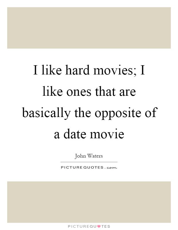 I like hard movies; I like ones that are basically the opposite of a date movie Picture Quote #1