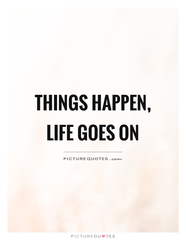 Things happen, life goes on Picture Quote #1