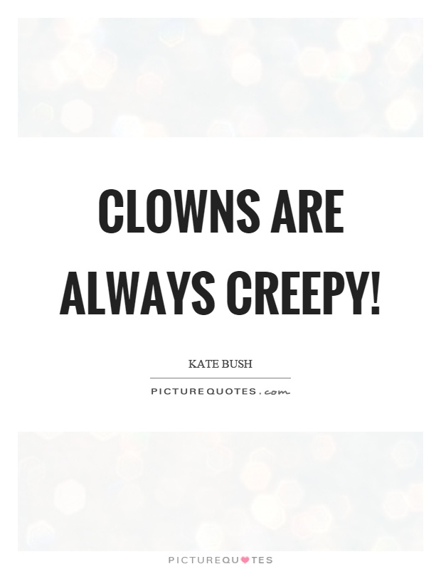 Clowns are always creepy! Picture Quote #1