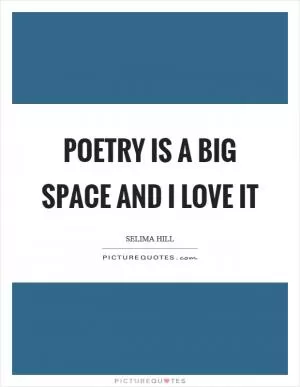 Poetry is a big space and I love it Picture Quote #1