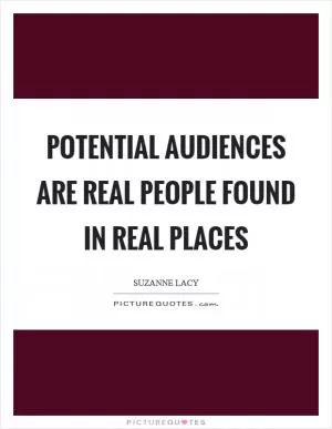 Potential audiences are real people found in real places Picture Quote #1