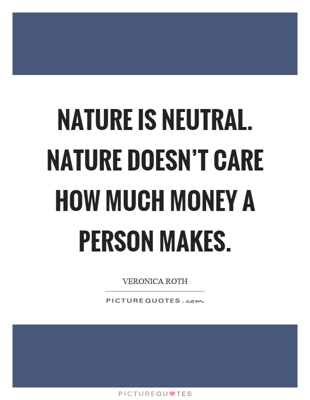Nature is neutral. Nature doesn't care how much money a person makes Picture Quote #1