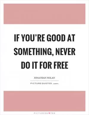 If you’re good at something, never do it for free Picture Quote #1