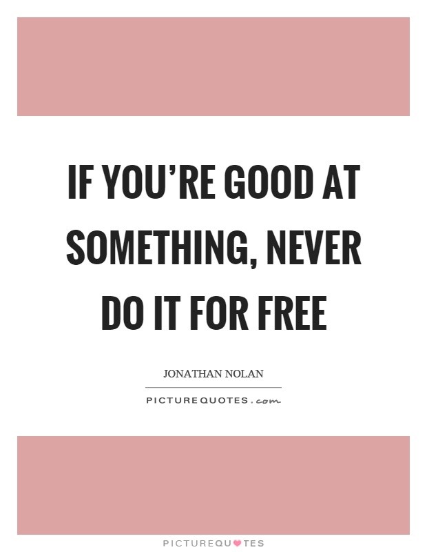 If you're good at something, never do it for free Picture Quote #1