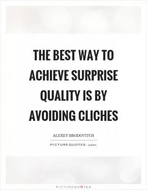 The best way to achieve surprise quality is by avoiding cliches Picture Quote #1