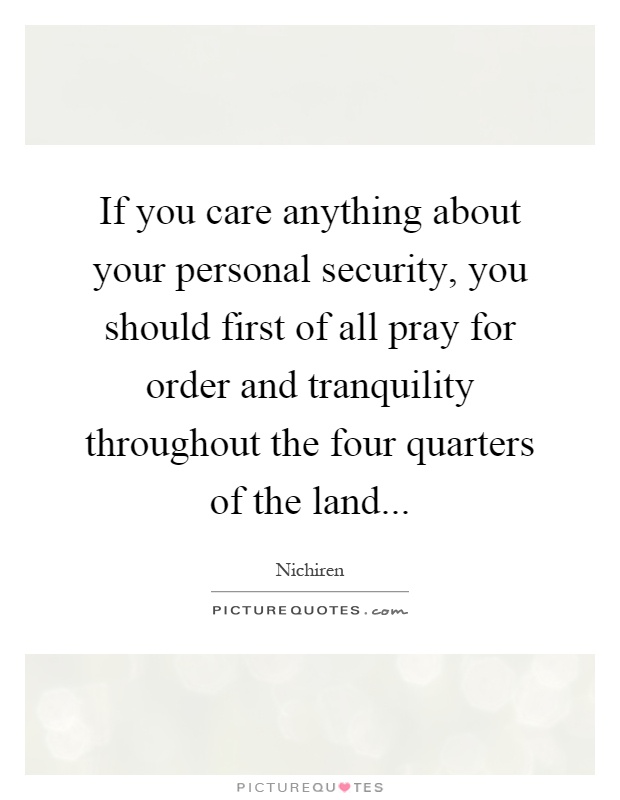 If you care anything about your personal security, you should first of all pray for order and tranquility throughout the four quarters of the land Picture Quote #1