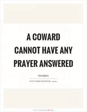 A coward cannot have any prayer answered Picture Quote #1