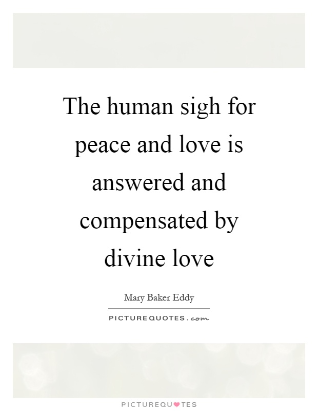 The human sigh for peace and love is answered and compensated by divine love Picture Quote #1