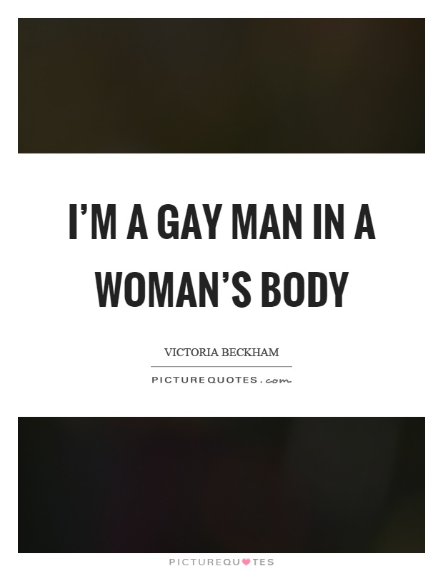 I'm a gay man in a woman's body Picture Quote #1