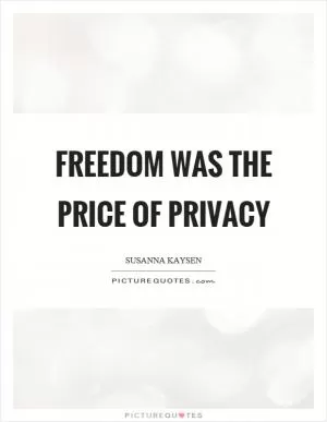 Freedom was the price of privacy Picture Quote #1