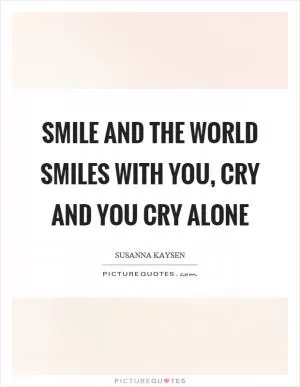 Smile and the world smiles with you, cry and you cry alone Picture Quote #1