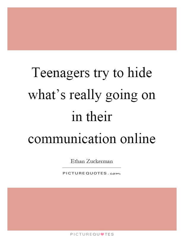 Teenagers try to hide what's really going on in their communication online Picture Quote #1