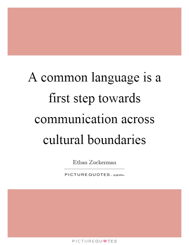 A common language is a first step towards communication across cultural boundaries Picture Quote #1