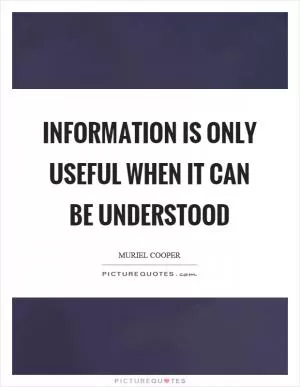 Information is only useful when it can be understood Picture Quote #1