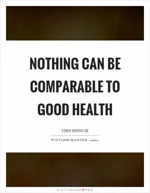 Nothing can be comparable to good health Picture Quote #1