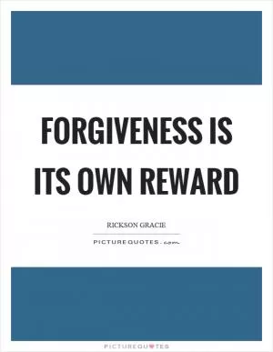 Forgiveness is its own reward Picture Quote #1