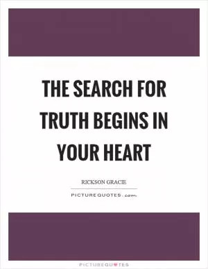The search for truth begins in your heart Picture Quote #1