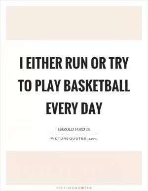I either run or try to play basketball every day Picture Quote #1