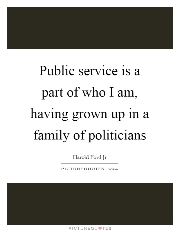 Public service is a part of who I am, having grown up in a family of politicians Picture Quote #1