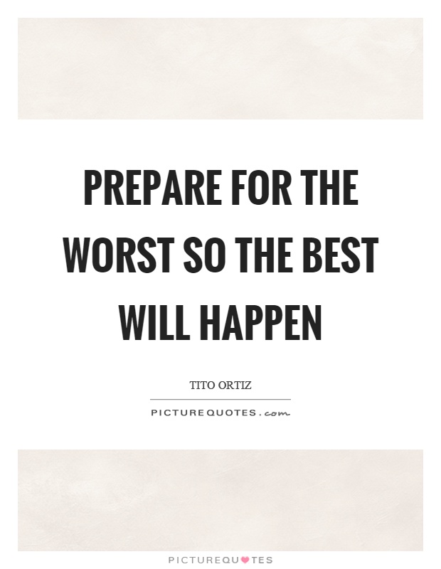 Prepare for the worst so the best will happen Picture Quote #1