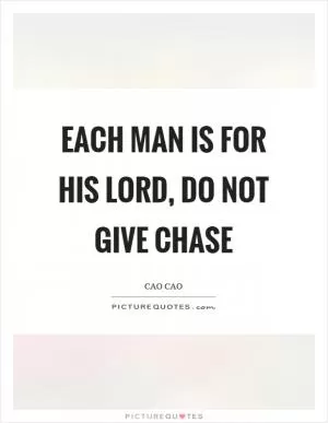 Each man is for his lord, do not give chase Picture Quote #1